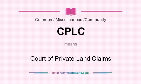 What does CPLC mean? It stands for Court of Private Land Claims
