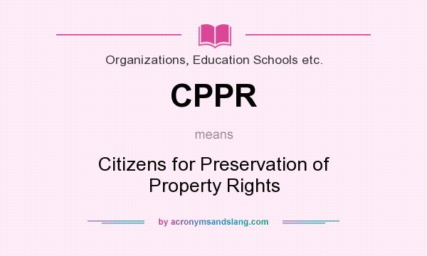 What does CPPR mean? It stands for Citizens for Preservation of Property Rights