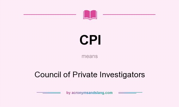 What does CPI mean? It stands for Council of Private Investigators