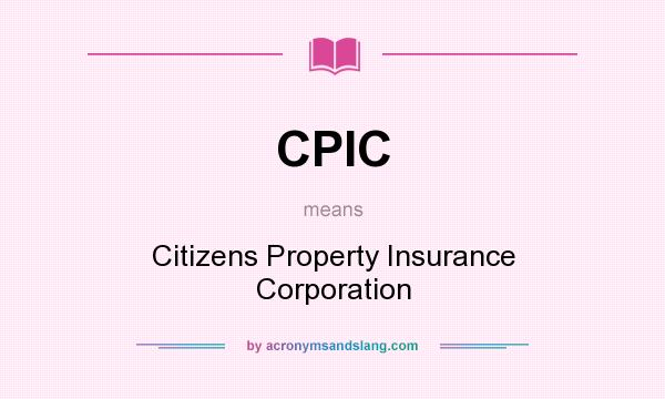 What does CPIC mean? It stands for Citizens Property Insurance Corporation