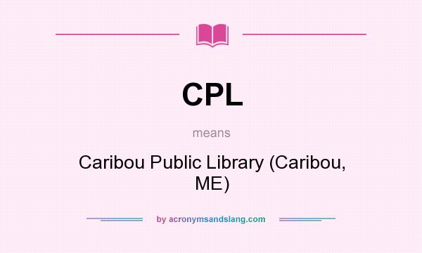 What does CPL mean? It stands for Caribou Public Library (Caribou, ME)