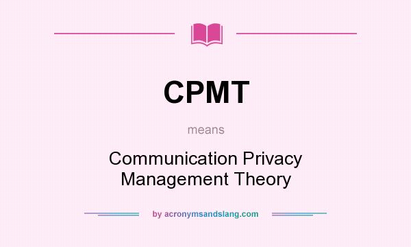 What does CPMT mean? It stands for Communication Privacy Management Theory