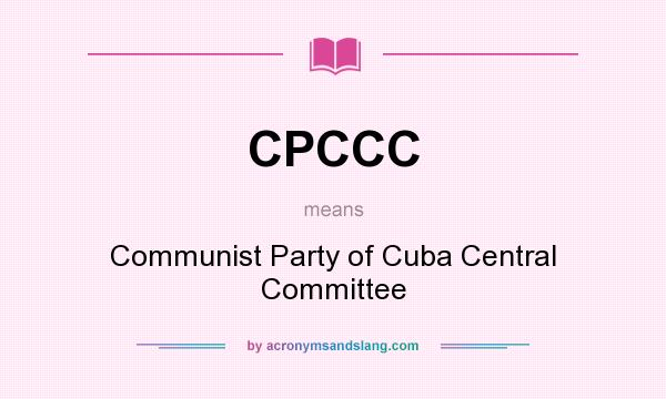 What does CPCCC mean? It stands for Communist Party of Cuba Central Committee