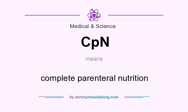 What does CpN mean? It stands for complete parenteral nutrition