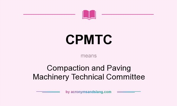 What does CPMTC mean? It stands for Compaction and Paving Machinery Technical Committee