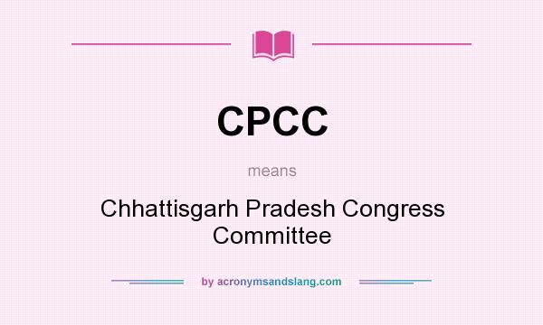 What does CPCC mean? It stands for Chhattisgarh Pradesh Congress Committee