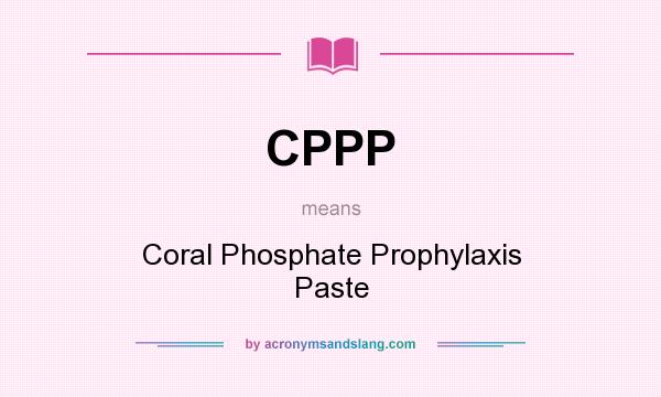 What does CPPP mean? It stands for Coral Phosphate Prophylaxis Paste
