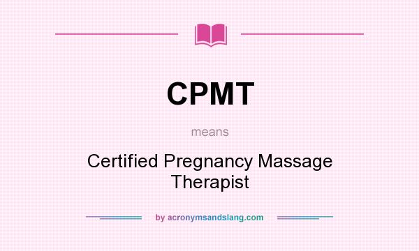 What does CPMT mean? It stands for Certified Pregnancy Massage Therapist
