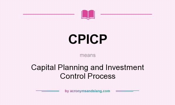 What does CPICP mean? It stands for Capital Planning and Investment Control Process