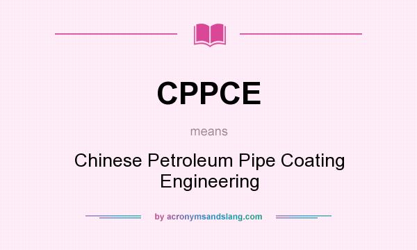 What does CPPCE mean? It stands for Chinese Petroleum Pipe Coating Engineering