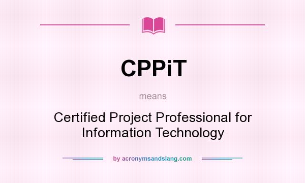 What does CPPiT mean? It stands for Certified Project Professional for Information Technology