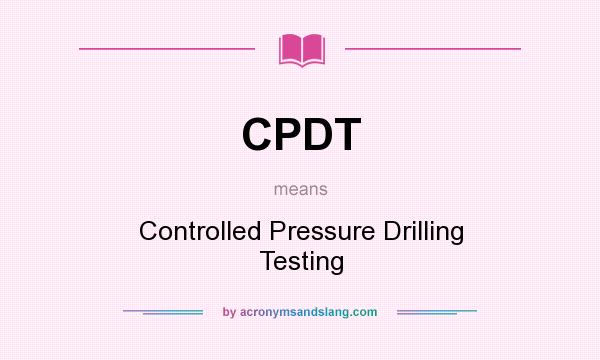 What does CPDT mean? It stands for Controlled Pressure Drilling Testing
