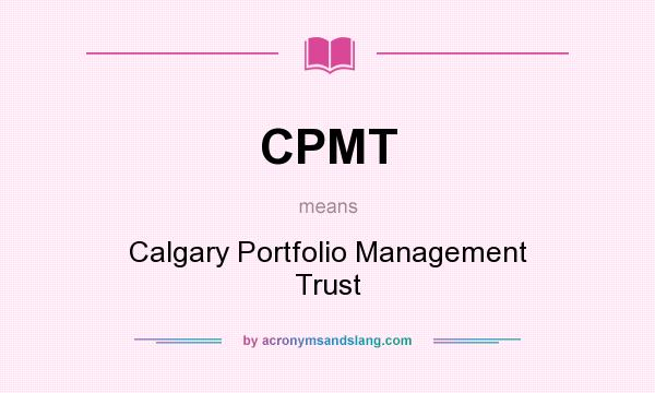 What does CPMT mean? It stands for Calgary Portfolio Management Trust