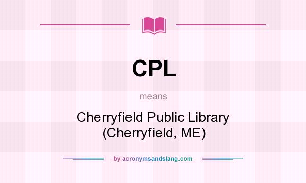 What does CPL mean? It stands for Cherryfield Public Library (Cherryfield, ME)