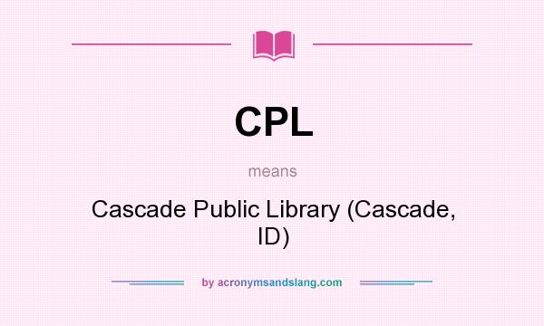 What does CPL mean? It stands for Cascade Public Library (Cascade, ID)