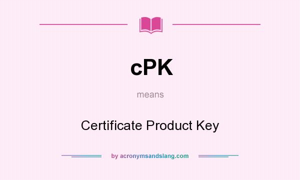 What does cPK mean? It stands for Certificate Product Key