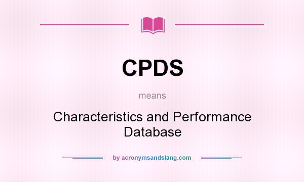 What does CPDS mean? It stands for Characteristics and Performance Database
