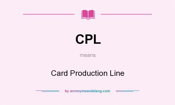 What does CPL mean? It stands for Card Production Line