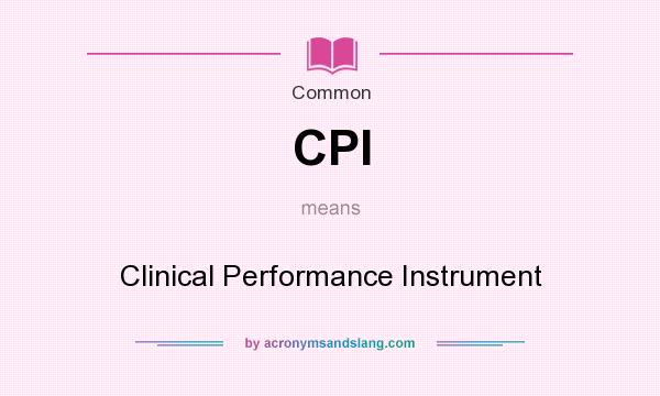What does CPI mean? It stands for Clinical Performance Instrument