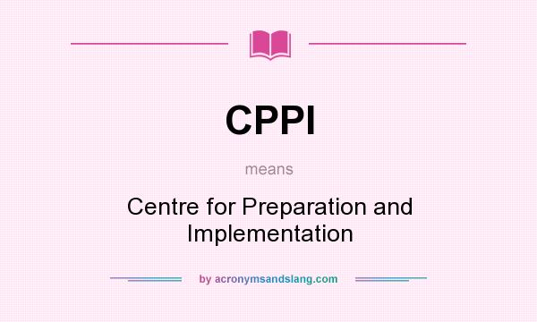 What does CPPI mean? It stands for Centre for Preparation and Implementation
