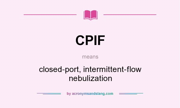 What does CPIF mean? It stands for closed-port, intermittent-flow nebulization