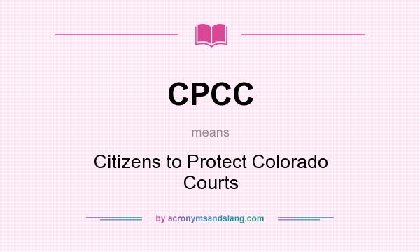 What does CPCC mean? It stands for Citizens to Protect Colorado Courts