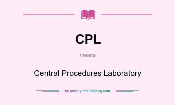 What does CPL mean? It stands for Central Procedures Laboratory
