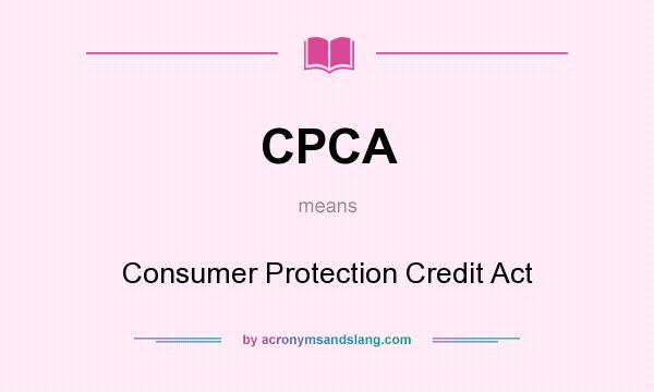 What does CPCA mean? It stands for Consumer Protection Credit Act
