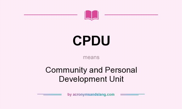 What does CPDU mean? It stands for Community and Personal Development Unit
