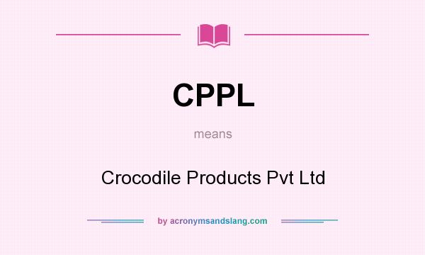 What does CPPL mean? It stands for Crocodile Products Pvt Ltd