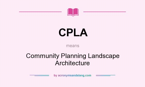 What does CPLA mean? It stands for Community Planning Landscape Architecture