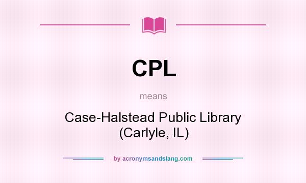 What does CPL mean? It stands for Case-Halstead Public Library (Carlyle, IL)
