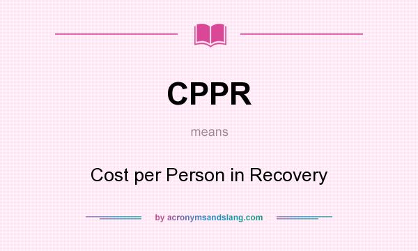 What does CPPR mean? It stands for Cost per Person in Recovery