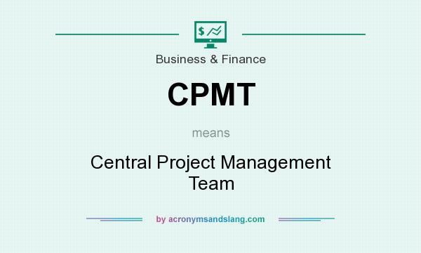 What does CPMT mean? It stands for Central Project Management Team