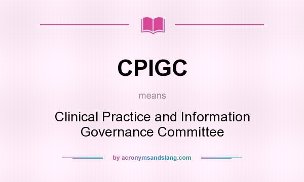 What does CPIGC mean? It stands for Clinical Practice and Information Governance Committee