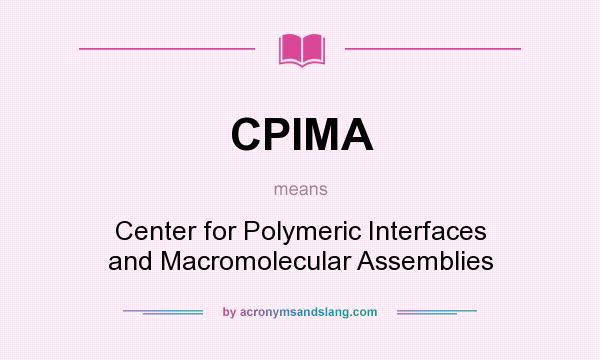 What does CPIMA mean? It stands for Center for Polymeric Interfaces and Macromolecular Assemblies