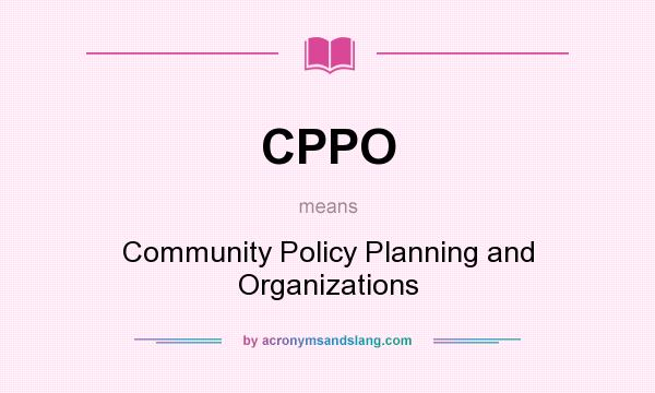 What does CPPO mean? It stands for Community Policy Planning and Organizations