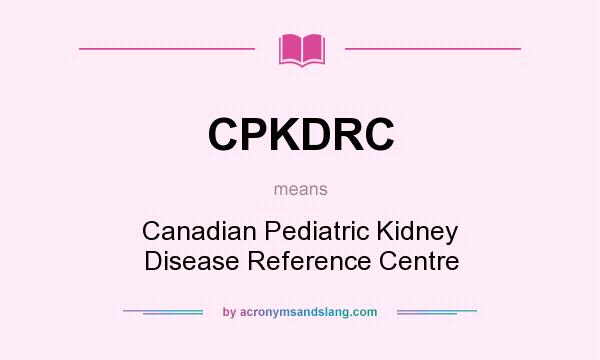 What does CPKDRC mean? It stands for Canadian Pediatric Kidney Disease Reference Centre