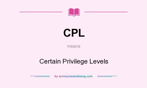 What does CPL mean? It stands for Certain Privilege Levels