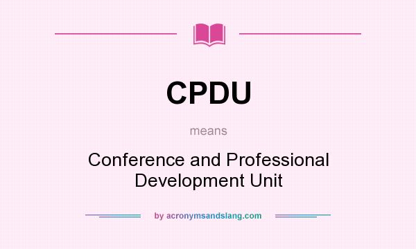 What does CPDU mean? It stands for Conference and Professional Development Unit