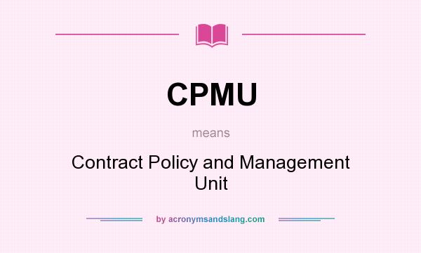 What does CPMU mean? It stands for Contract Policy and Management Unit