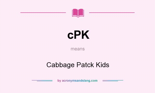 What does cPK mean? It stands for Cabbage Patck Kids