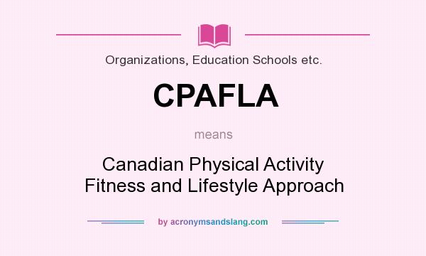 What does CPAFLA mean? It stands for Canadian Physical Activity Fitness and Lifestyle Approach