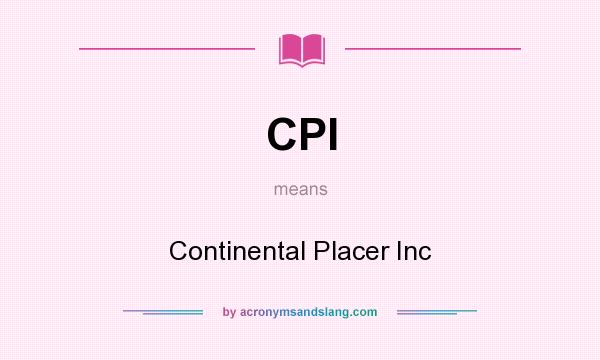 What does CPI mean? It stands for Continental Placer Inc
