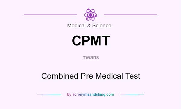What does CPMT mean? It stands for Combined Pre Medical Test