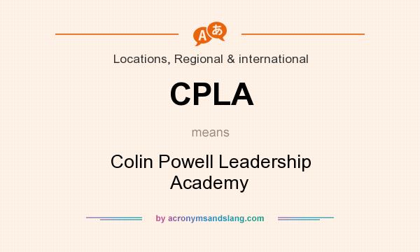 What does CPLA mean? It stands for Colin Powell Leadership Academy