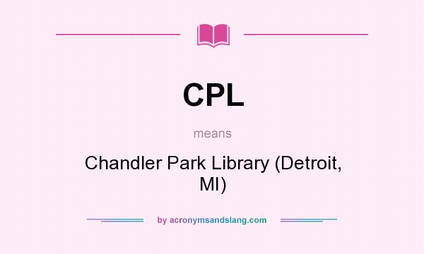 What does CPL mean? It stands for Chandler Park Library (Detroit, MI)