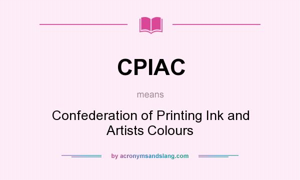 What does CPIAC mean? It stands for Confederation of Printing Ink and Artists Colours