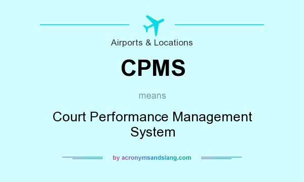 What does CPMS mean? It stands for Court Performance Management System