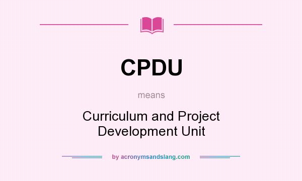 What does CPDU mean? It stands for Curriculum and Project Development Unit